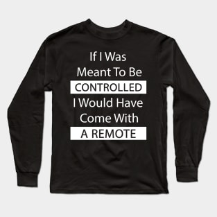 If I Was Meant To Be Controlled I Would Have Come With A Remote Long Sleeve T-Shirt